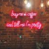 Buy Me Coffee and Tell Me I'm Pretty CUSTOM NEON® Sign @csc_dubbo